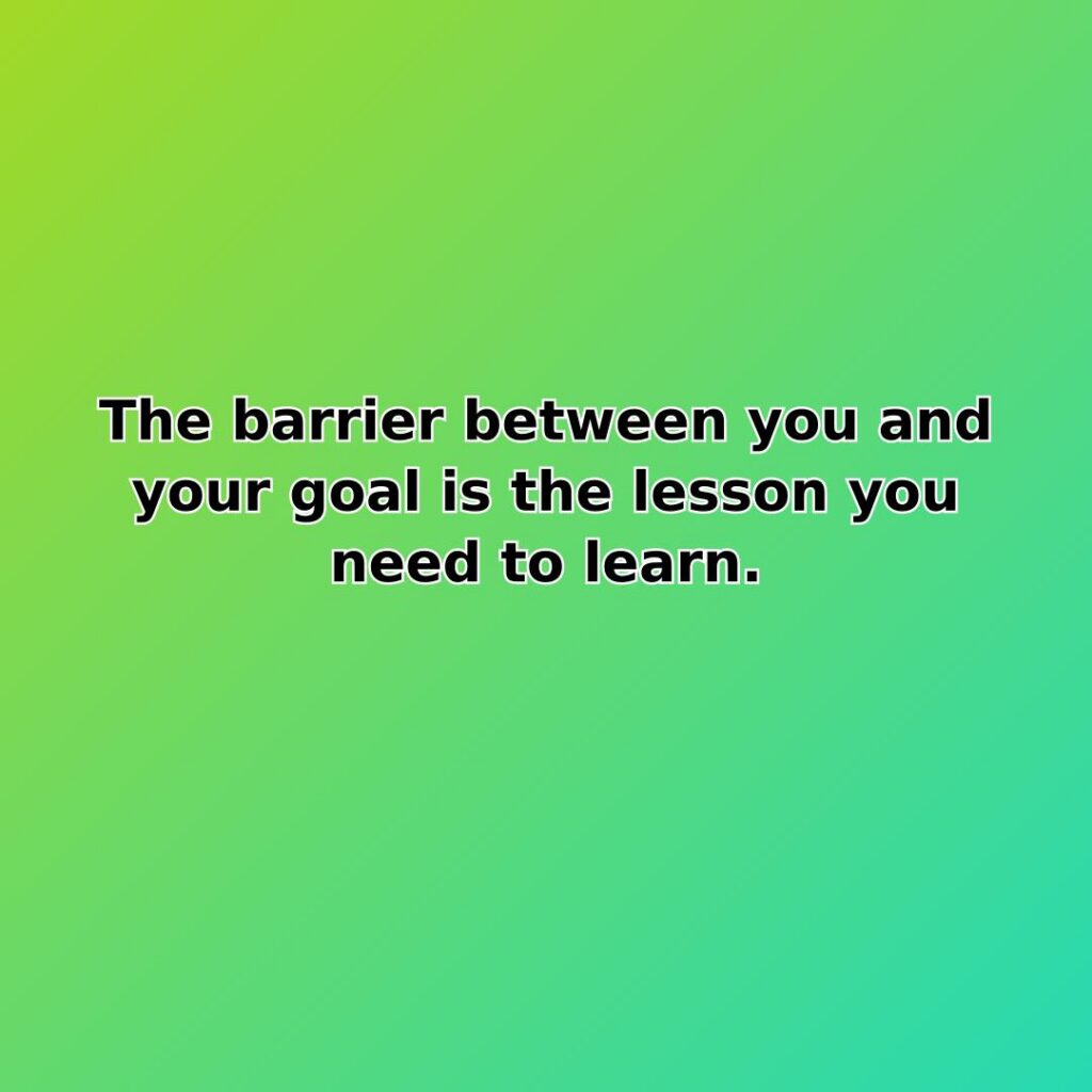 The barrier between you and your goal is the lesson you need… quote