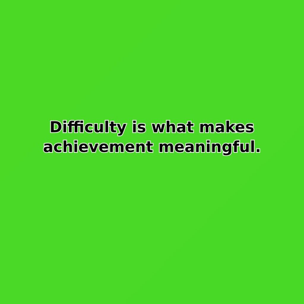 Difficulty is what makes achievement meaningful. quote