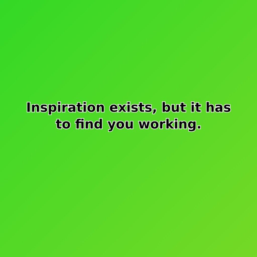 Inspiration exists, but it has to find you working. quote