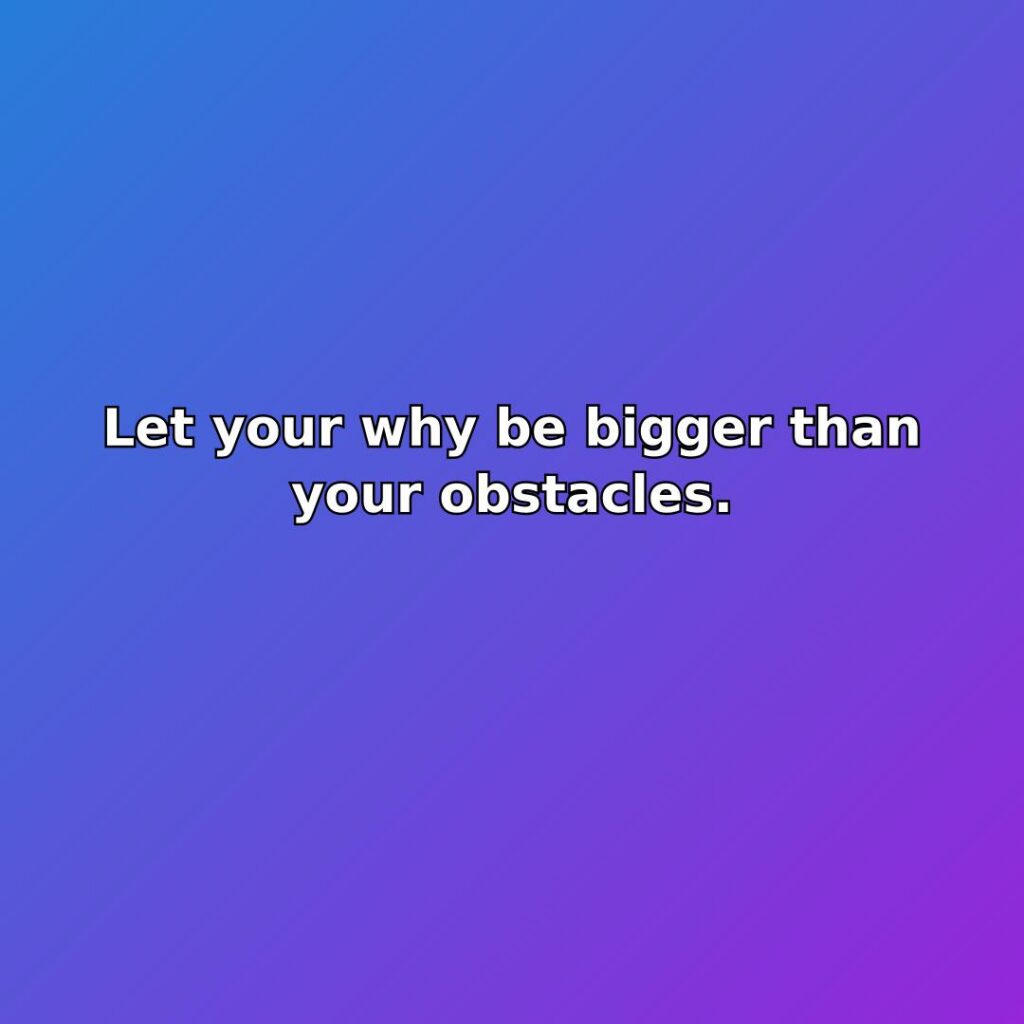 Let your why be bigger than your obstacles. quote