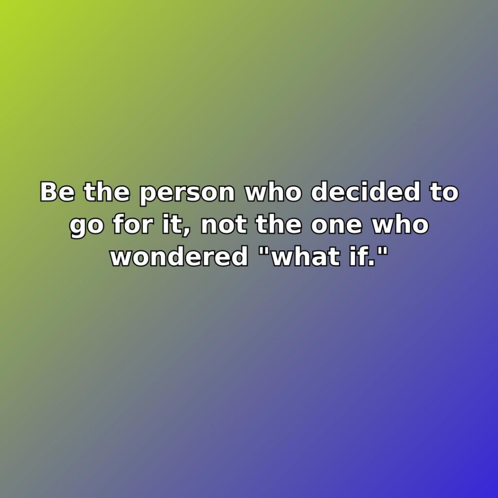 Be the person who decided to go for it, not the one… quote